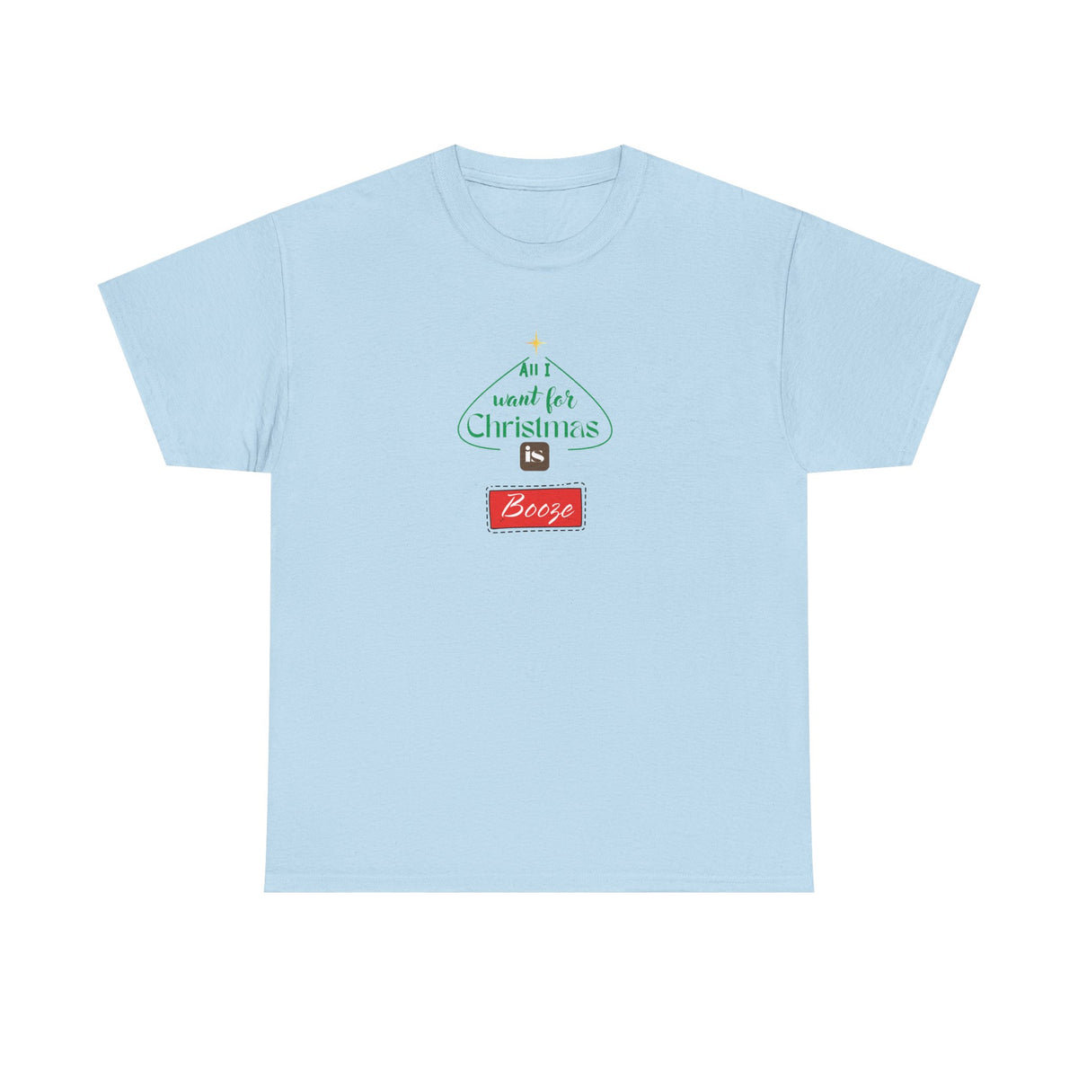 All I want for Christmas is BOOZE - Unisex Heavy Cotton Tee