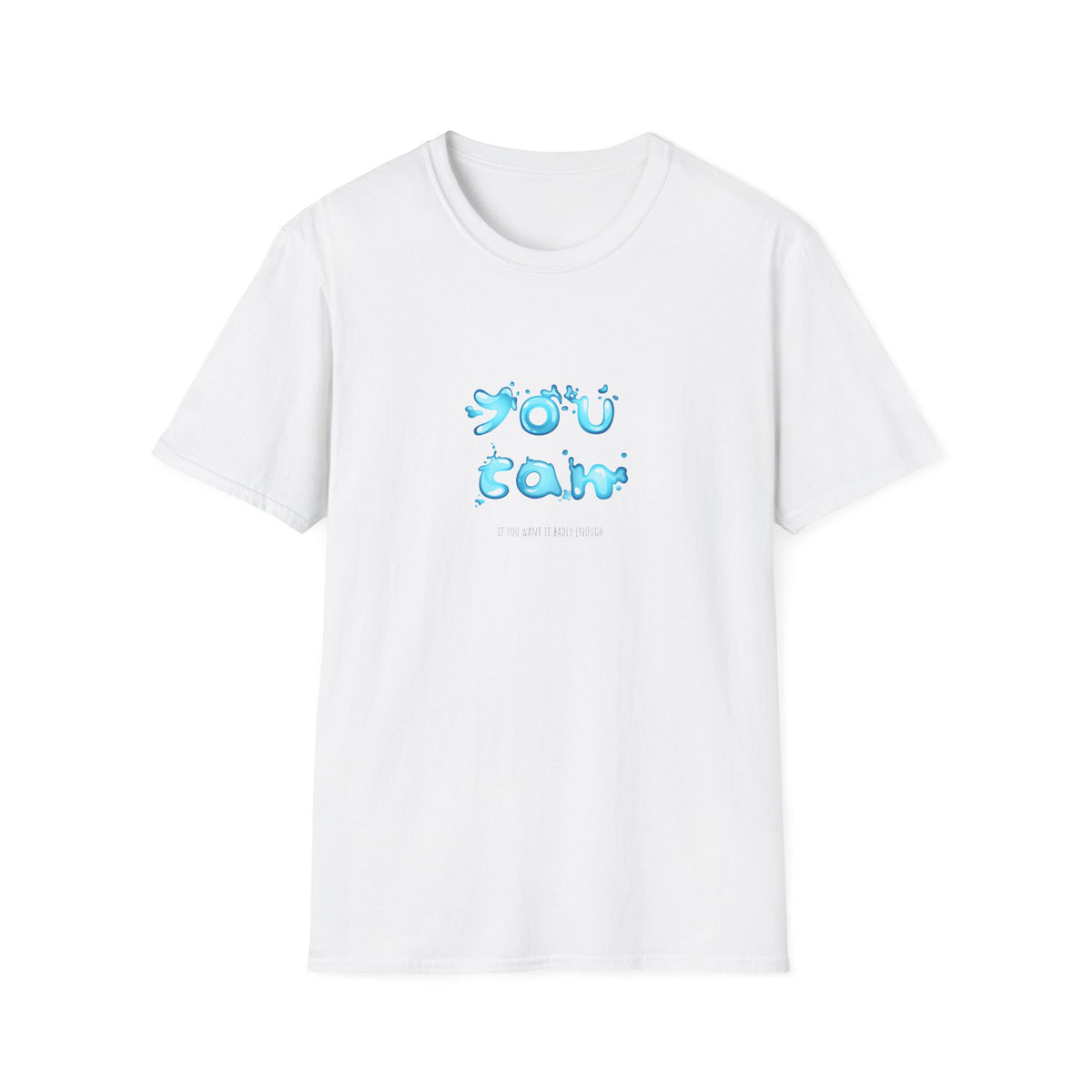 You Can If You Want it Badly Enough - Unisex Softstyle T-Shirt