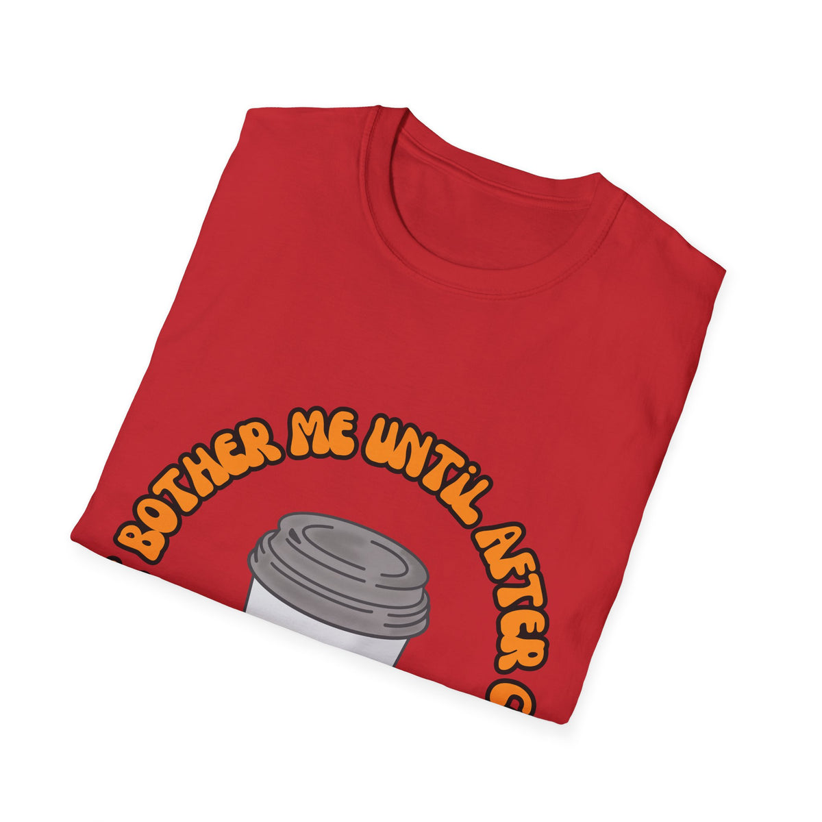 Don't bother me until after coffee - Unisex Softstyle T-Shirt