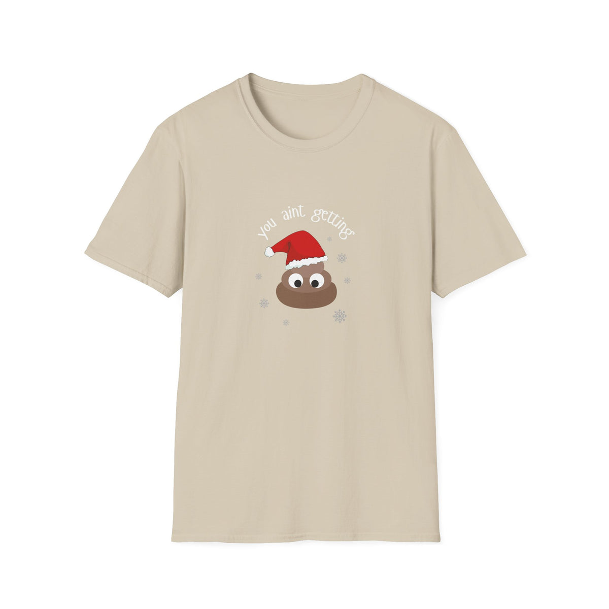 You aint getting shit - Unisex Softstyle T-Shirt