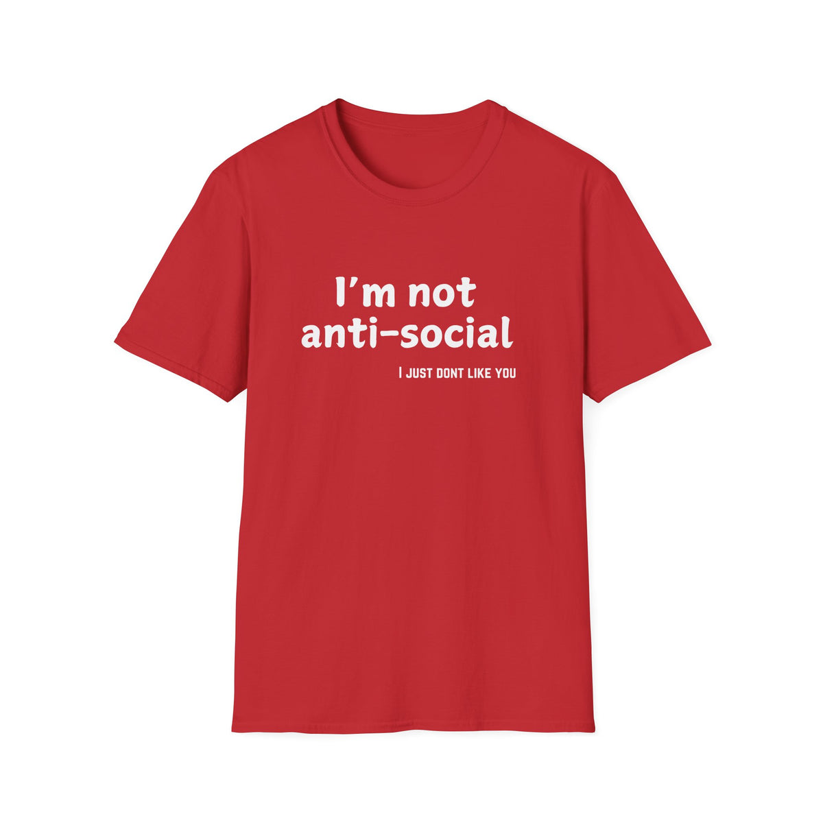 I'm Not Anti-Social, I Just Don't Like You - Funny - Unisex Softstyle T-Shirt