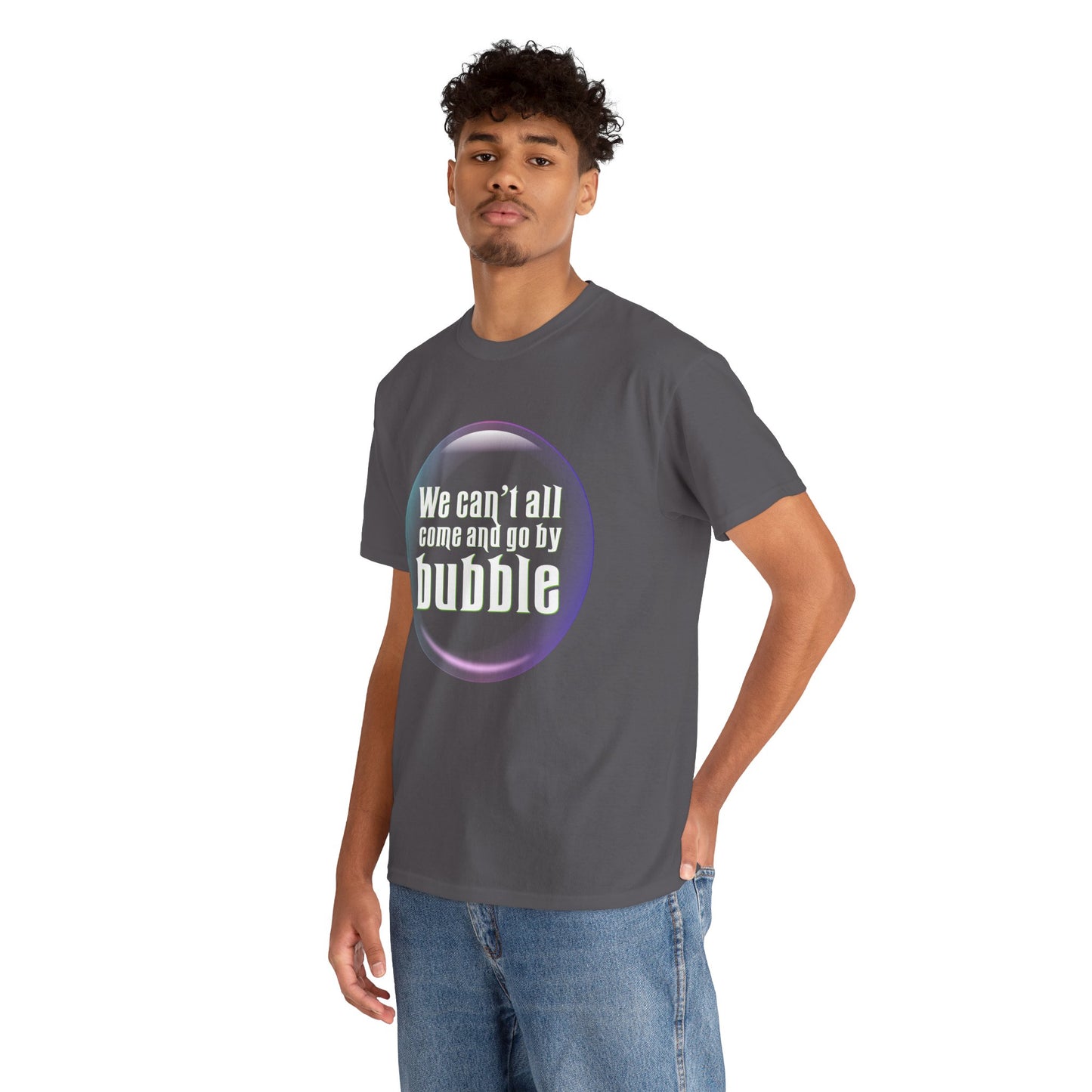 We can't all come and go by bubble (Wicked) - Unisex Heavy Cotton Tee