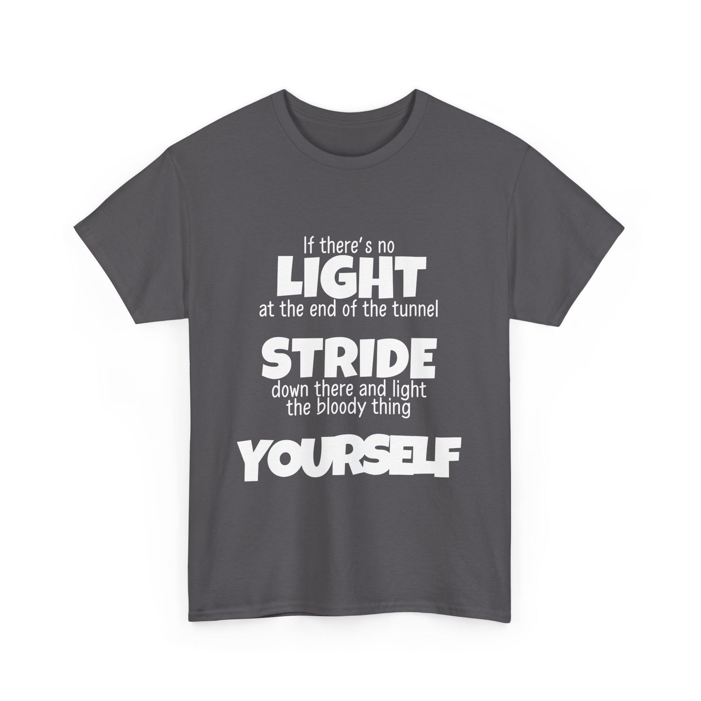 If there's no light at the end of the tunnel stride down and light it yourself - Unisex Heavy Cotton Tee