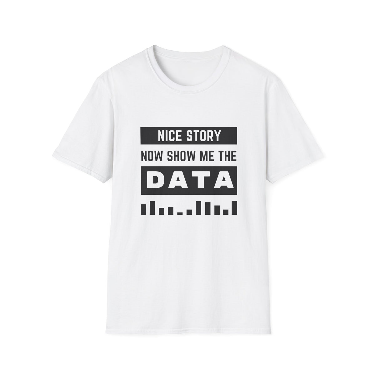 Nice Story Now Show Me the Data - Tech - Unisex Softstyle T-Shirt