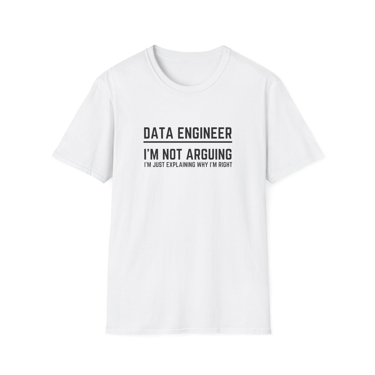 Data Engineer: Not Arguing, Explaining Why I'm Right - Tech - Unisex Softstyle T-Shirt