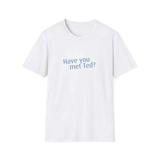 Have you met Ted? (How I met your mother) - Unisex Softstyle T-Shirt