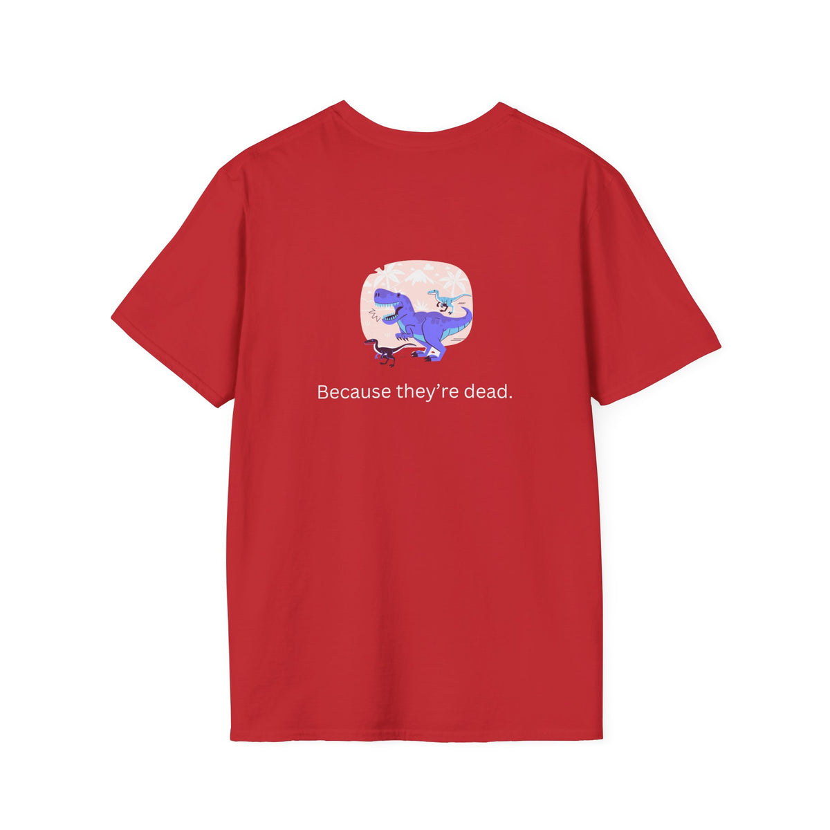 Why Dont Dinosaurs Talk? - Funny - Unisex Softstyle T-Shirt
