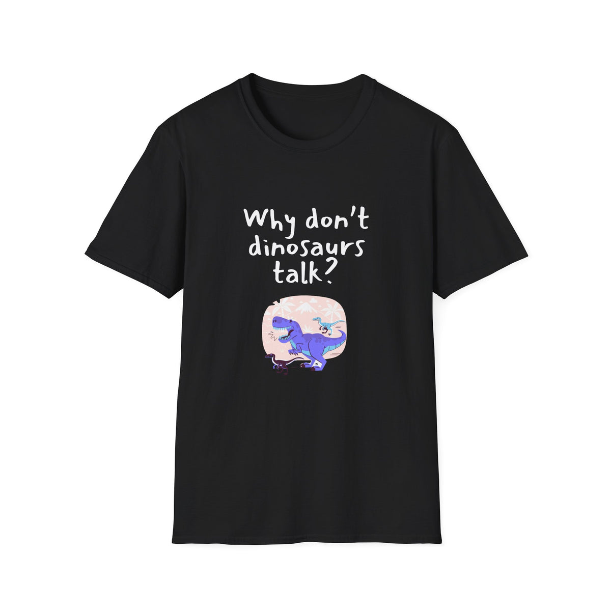 Why Dont Dinosaurs Talk? - Funny - Unisex Softstyle T-Shirt
