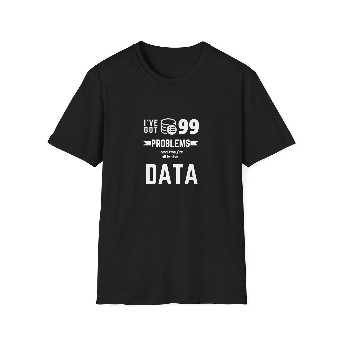 99 Problems and they are all in Data - Unisex Softstyle T-Shirt