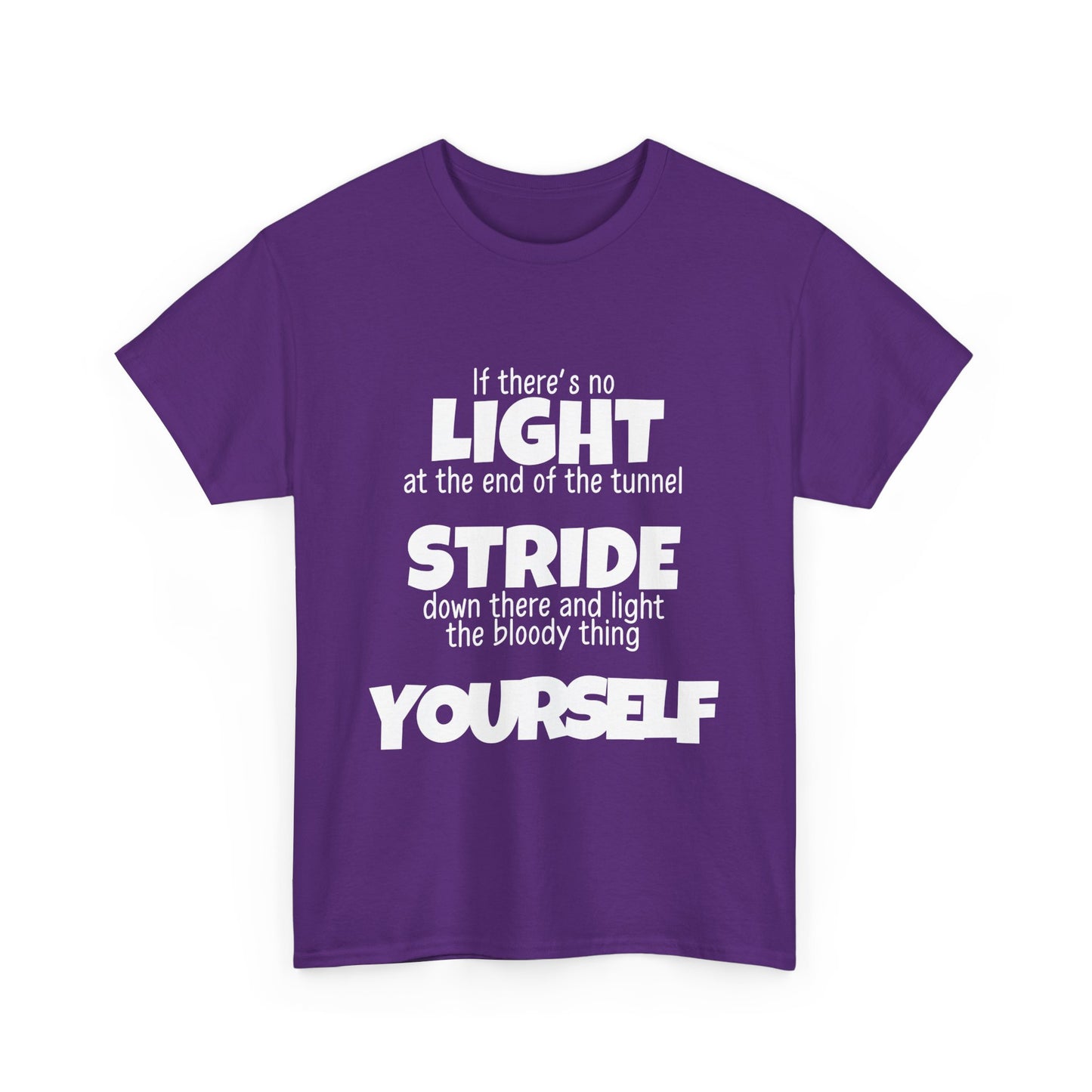 If there's no light at the end of the tunnel stride down and light it yourself - Unisex Heavy Cotton Tee