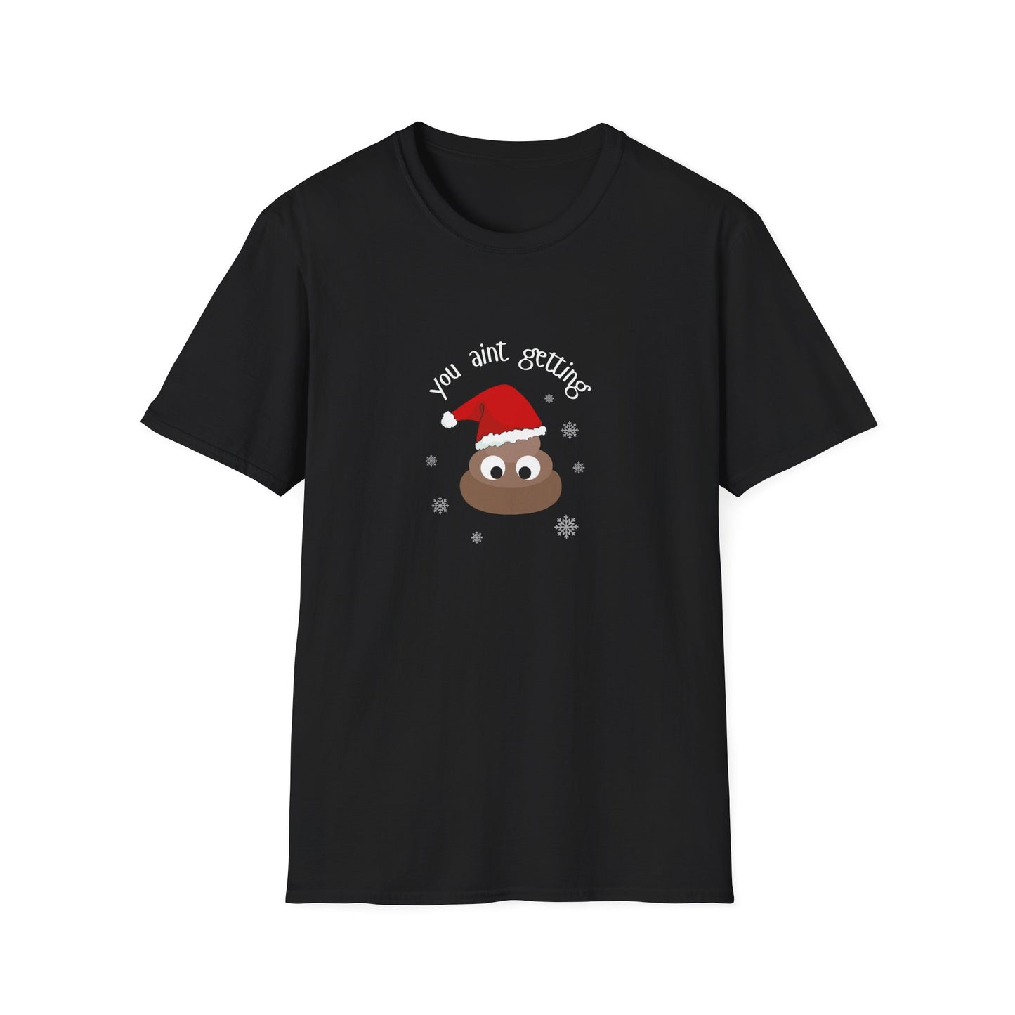 You aint getting shit - Unisex Softstyle T-Shirt