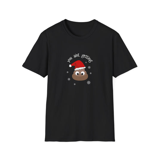 You aint getting shit - Unisex Softstyle T-Shirt
