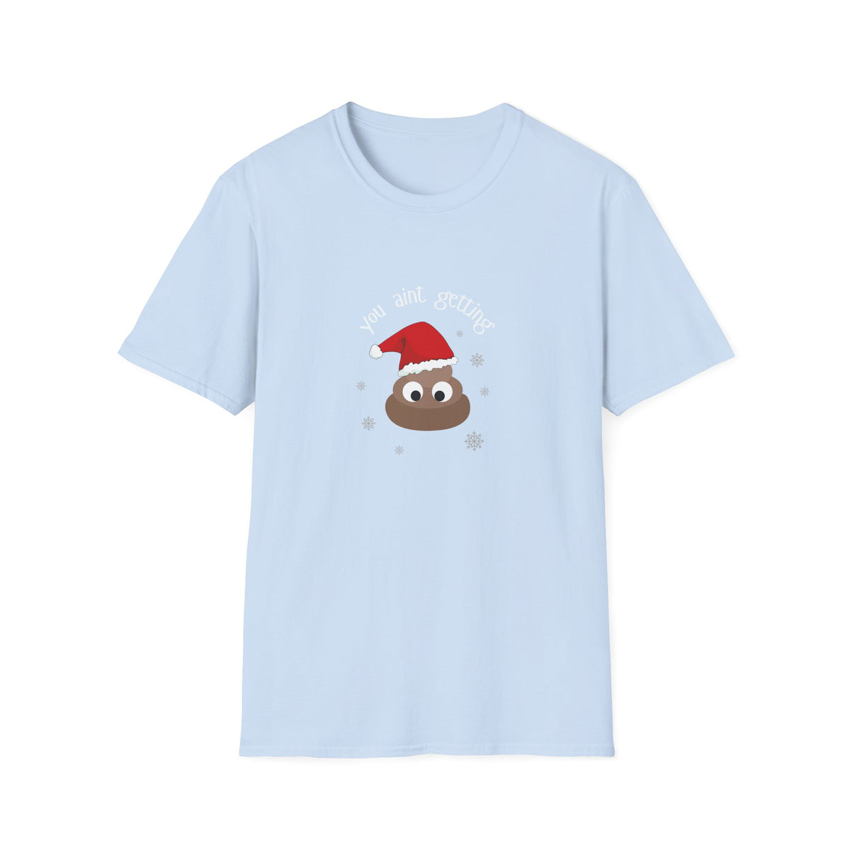 You aint getting shit - Unisex Softstyle T-Shirt