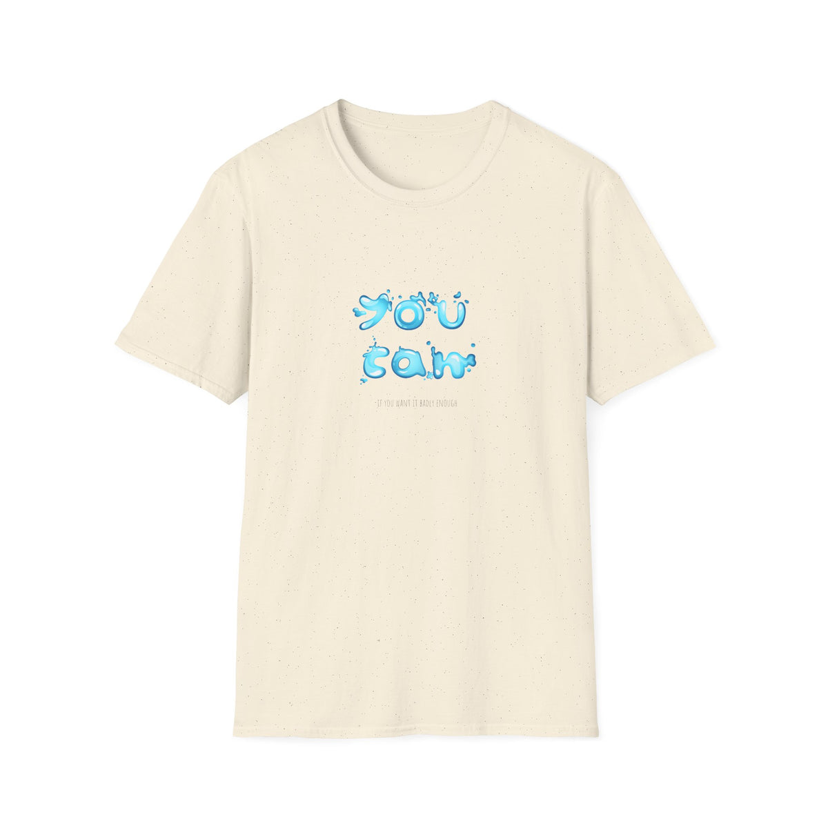 You Can If You Want it Badly Enough - Unisex Softstyle T-Shirt
