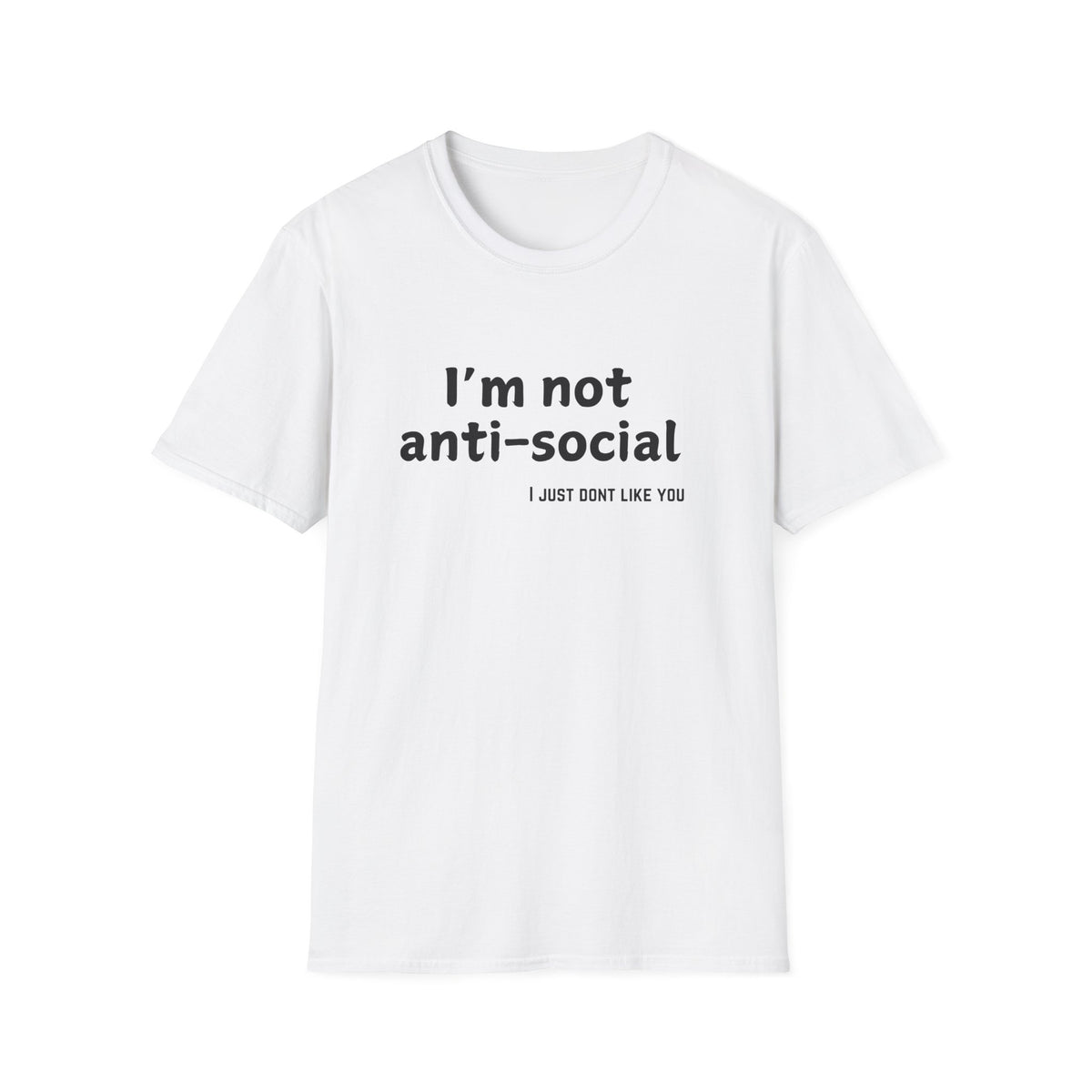 I'm Not Anti-Social, I Just Don't Like You - Funny - Unisex Softstyle T-Shirt