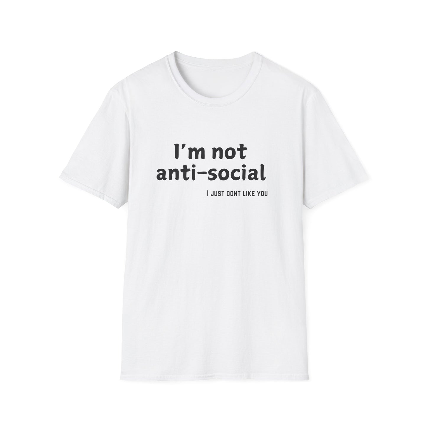 I'm not antisocial, I just don't like you - Funny - Unisex Softstyle T-Shirt