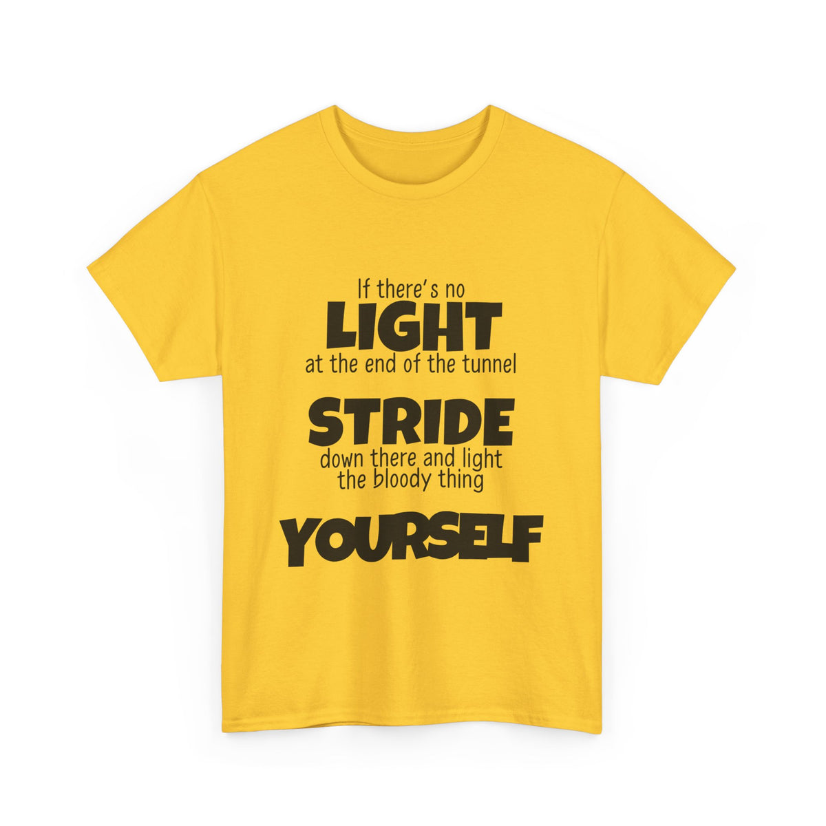 If there's no light at the end of the tunnel stride down and light it yourself - Unisex Heavy Cotton Tee