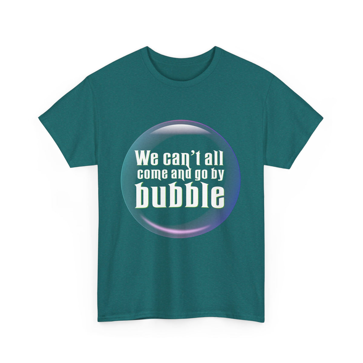 We can't all come and go by bubble (Wicked) - Unisex Heavy Cotton Tee