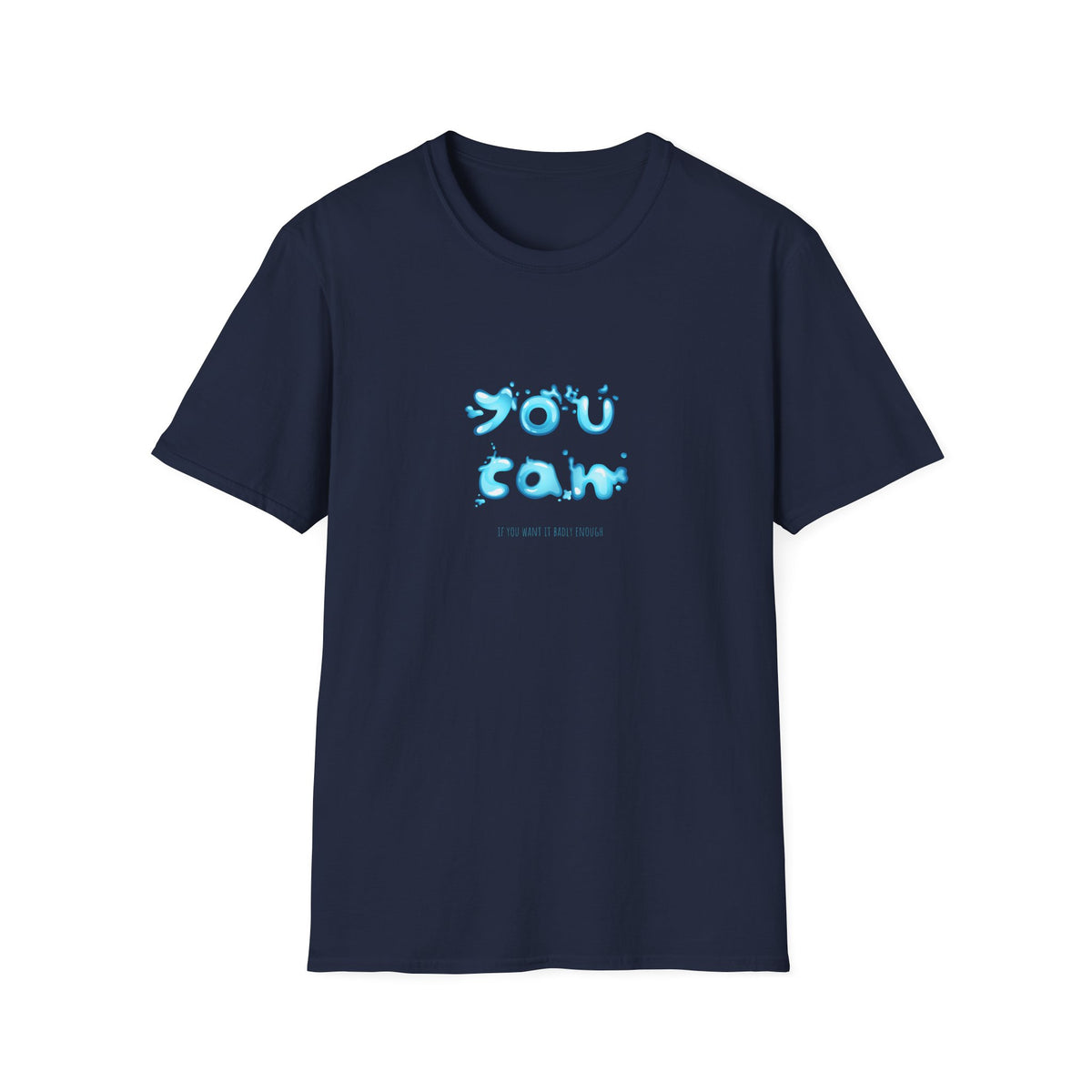 You Can If You Want it Badly Enough - Unisex Softstyle T-Shirt