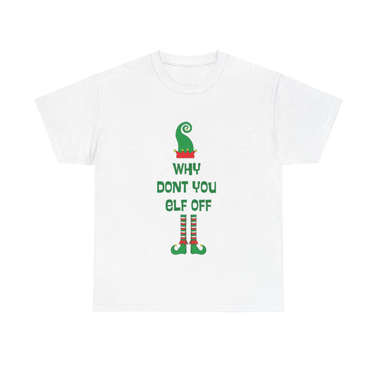 Why Don't You Elf Off - Christmas - Unisex Heavy Cotton Tee