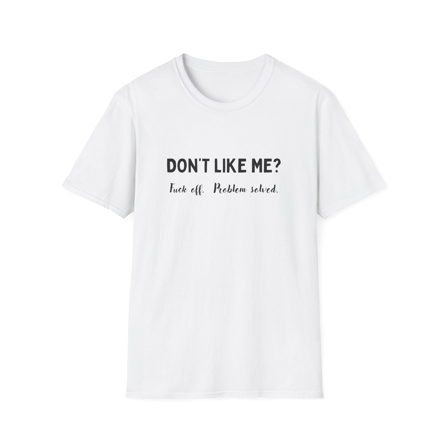 Don't Like Me? Fuck Off, Problem Solved - Funny - Unisex Softstyle T-Shirt