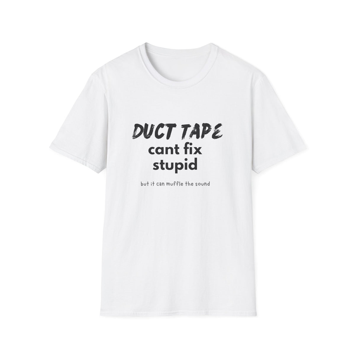 Duct tape can't fix stupid, but it can muffle the sound - Funny - Unisex Softstyle T-Shirt