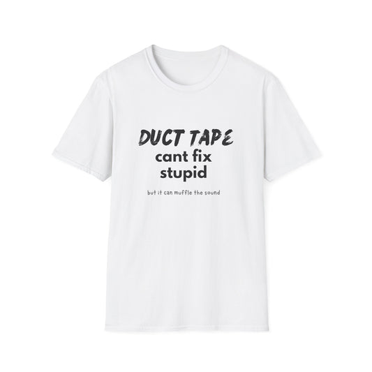 Duct tape can't fix stupid, but it can muffle the sound - Funny - Unisex Softstyle T-Shirt