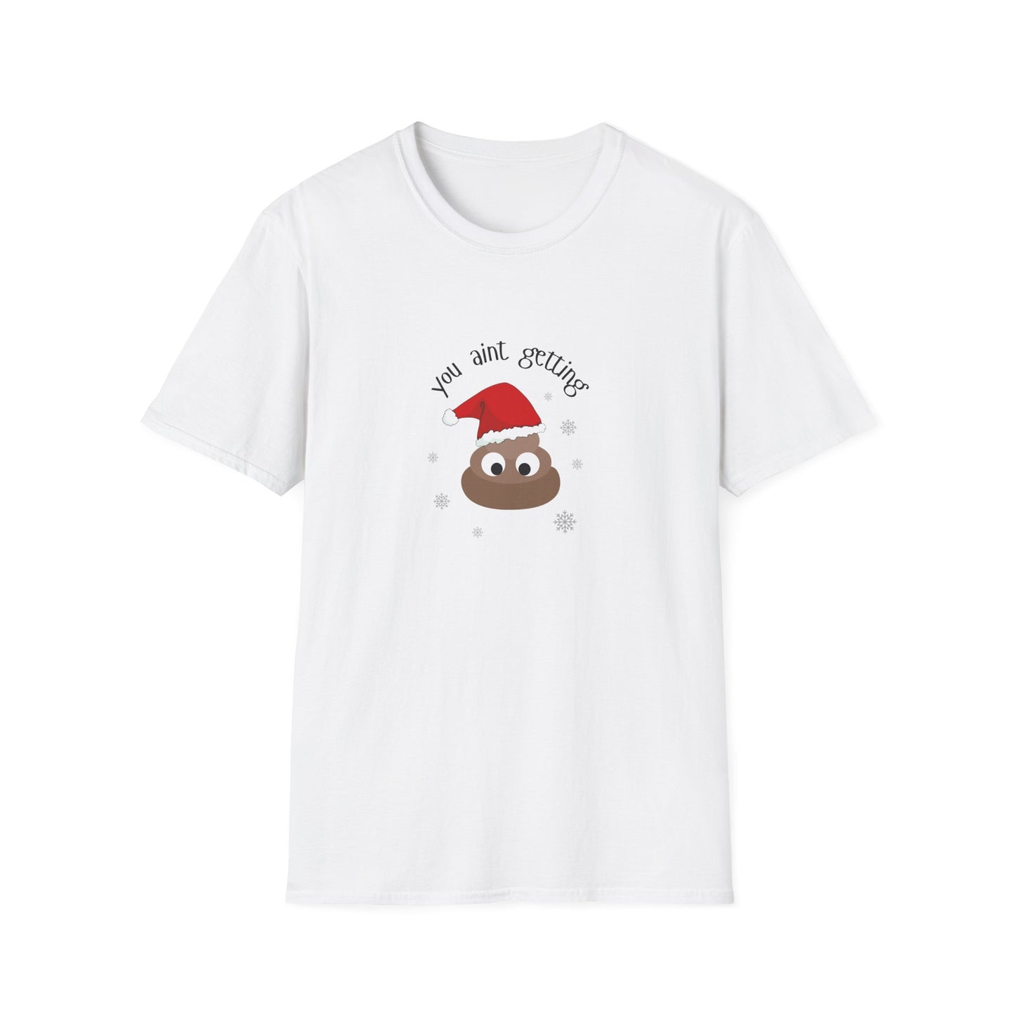You aint getting shit - Unisex Softstyle T-Shirt