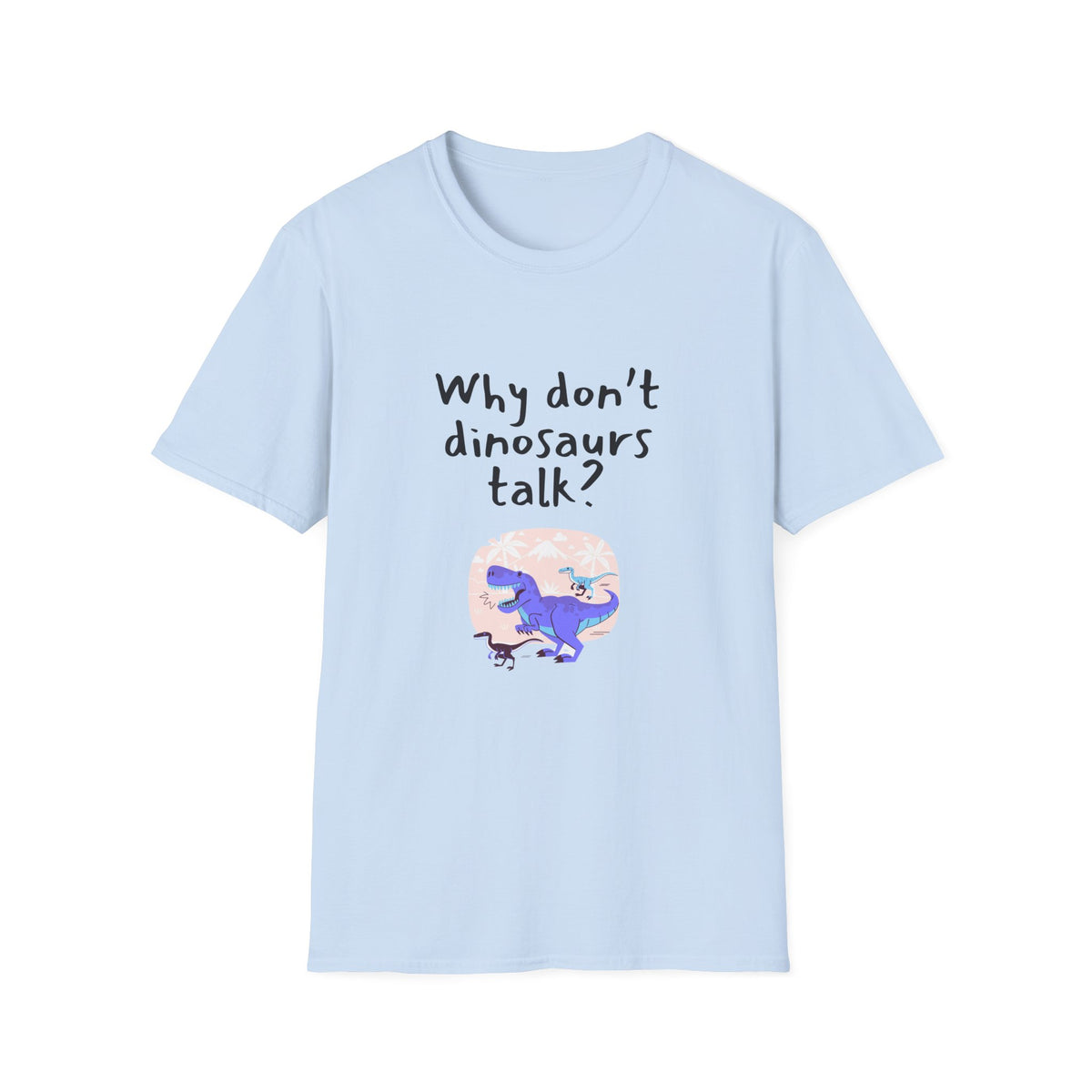 Why Dont Dinosaurs Talk? - Funny - Unisex Softstyle T-Shirt