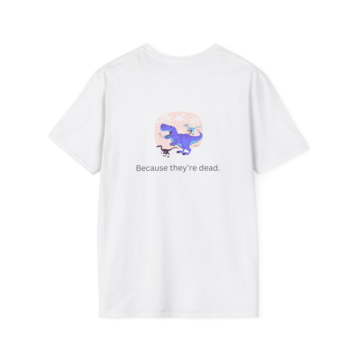 Why Dont Dinosaurs Talk? - Funny - Unisex Softstyle T-Shirt