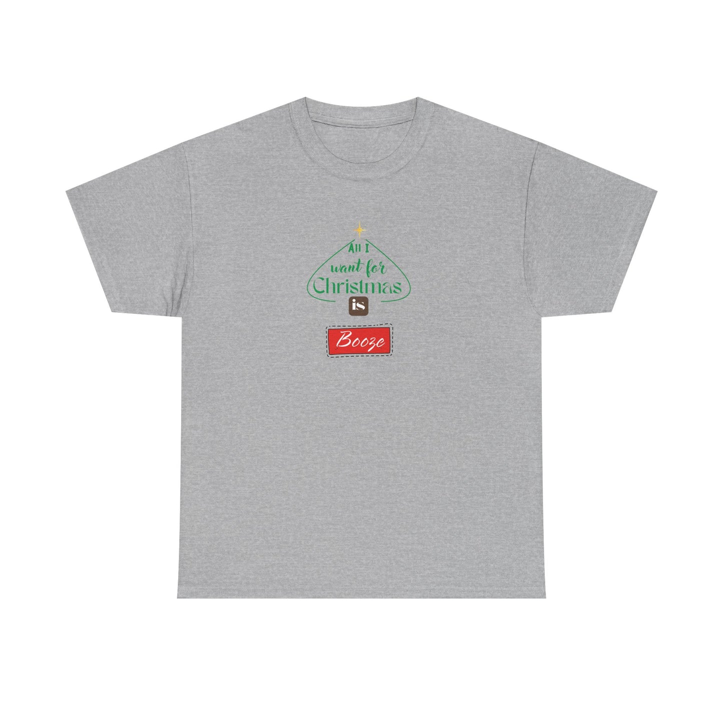 All I want for Christmas is BOOZE - Unisex Heavy Cotton Tee