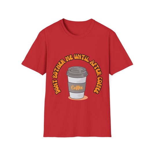 Don't bother me until after coffee - Unisex Softstyle T-Shirt