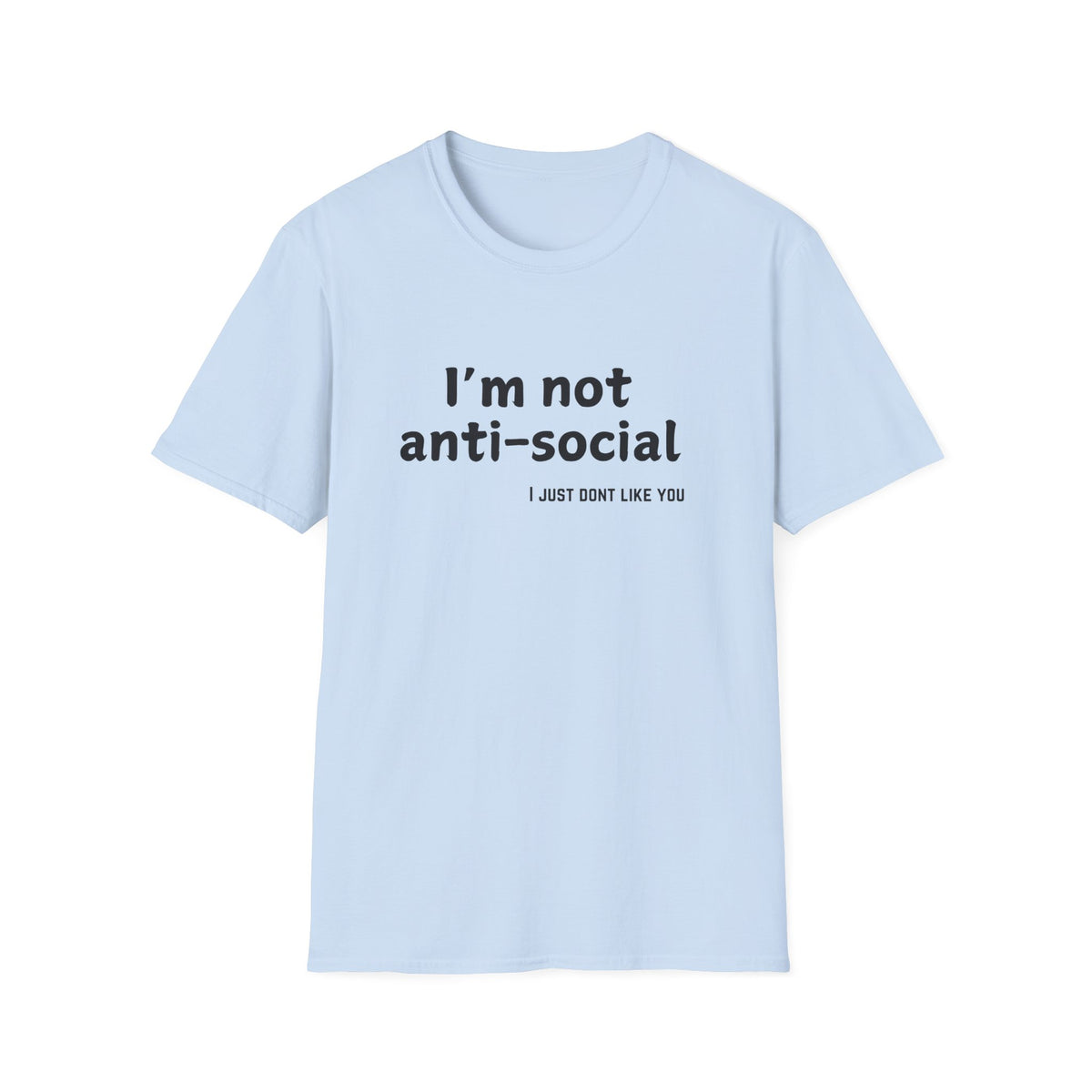 I'm not antisocial, I just don't like you - Funny - Unisex Softstyle T-Shirt