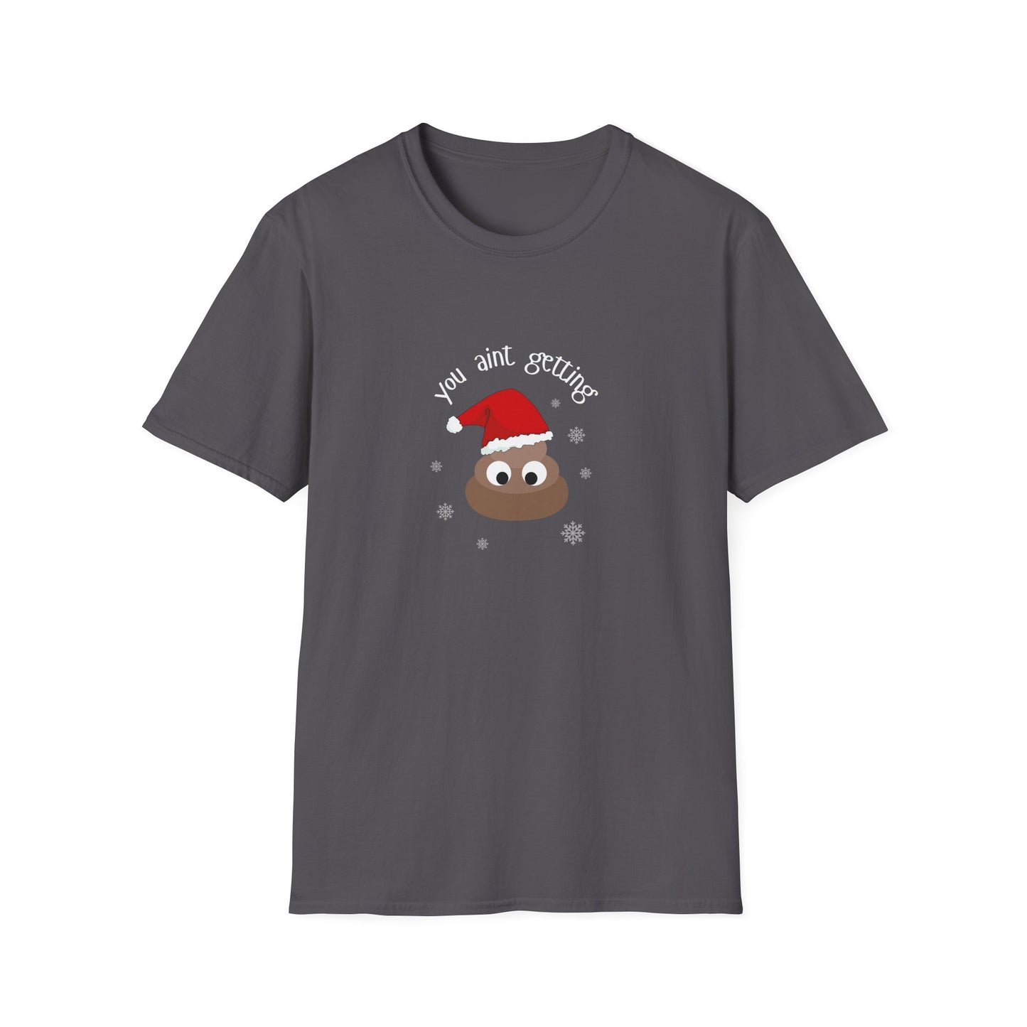 You aint getting shit - Unisex Softstyle T-Shirt