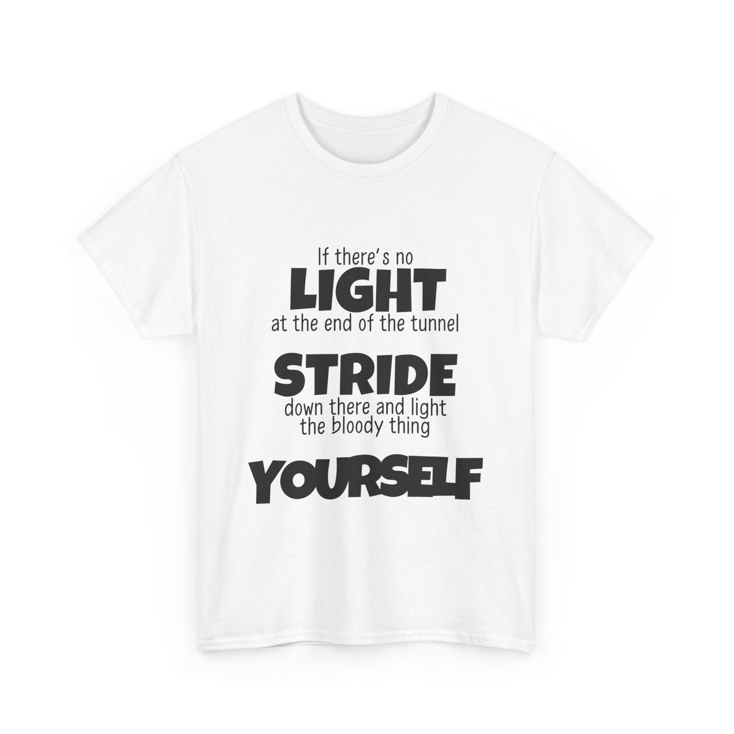 If there's no light at the end of the tunnel stride down and light it yourself - Unisex Heavy Cotton Tee