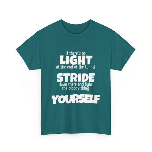 If there's no light at the end of the tunnel stride down and light it yourself - Unisex Heavy Cotton Tee