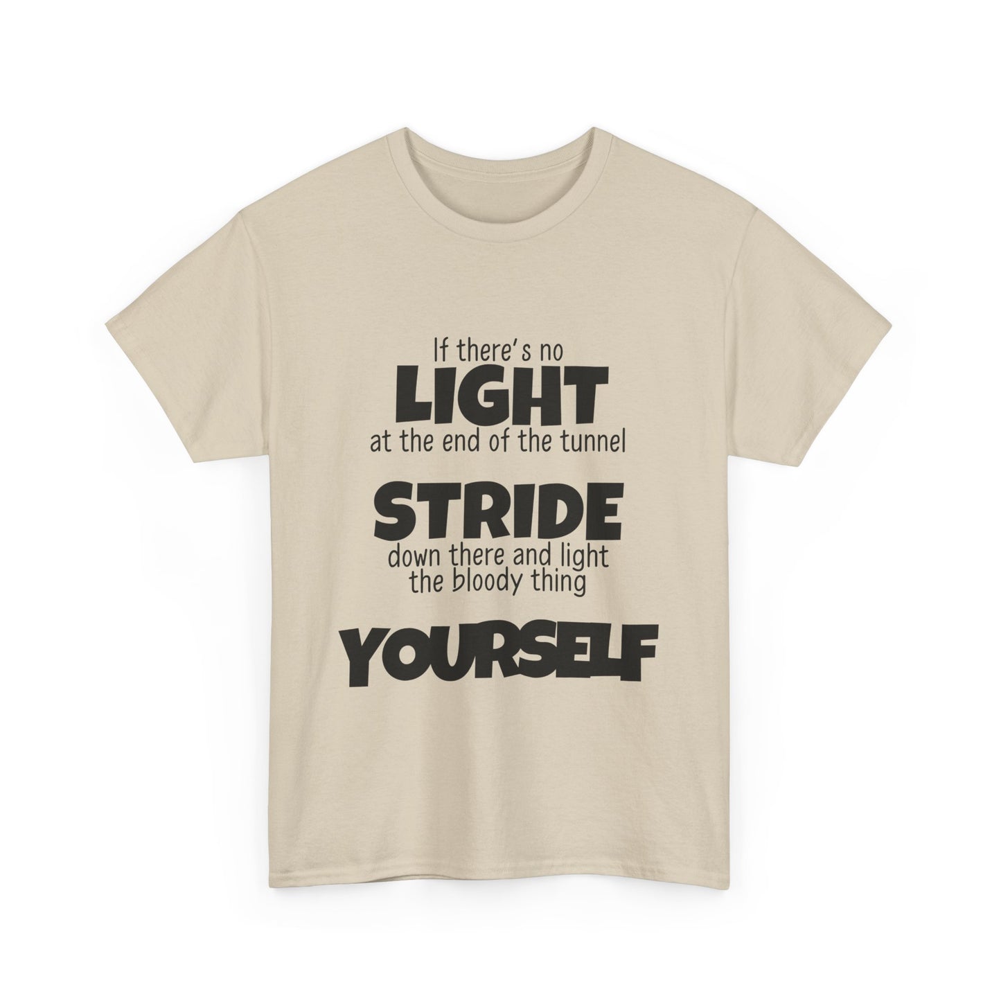 If there's no light at the end of the tunnel stride down and light it yourself - Unisex Heavy Cotton Tee