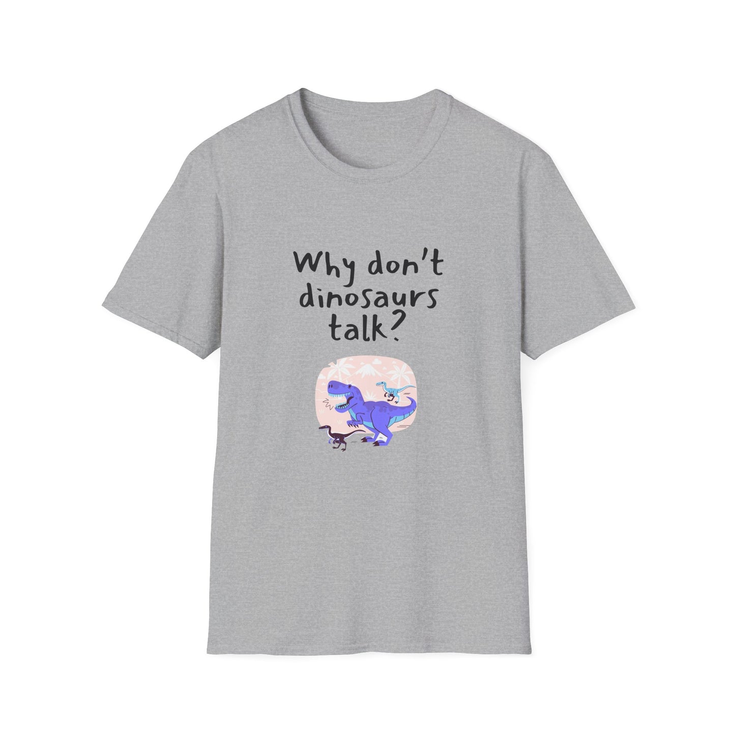 Why Dont Dinosaurs Talk? - Funny - Unisex Softstyle T-Shirt