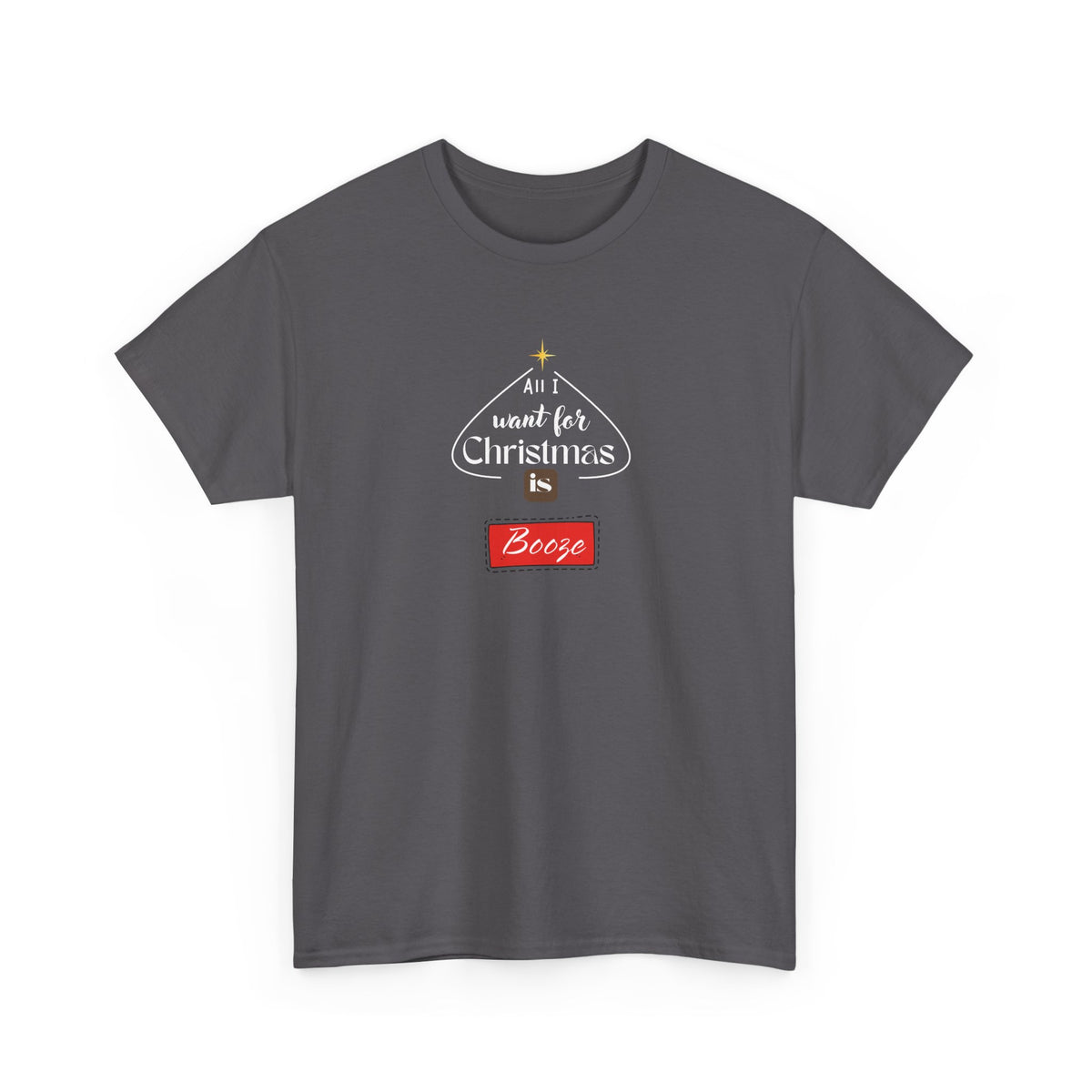 All I want for Christmas is BOOZE - Unisex Heavy Cotton Tee