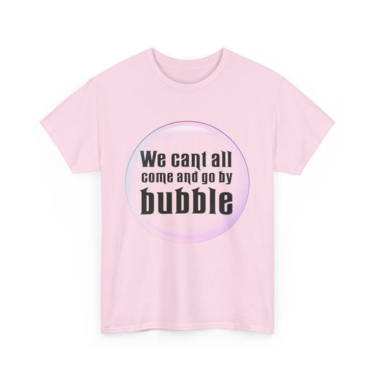 We can't all come and go by bubble (Wicked) - Unisex Heavy Cotton Tee
