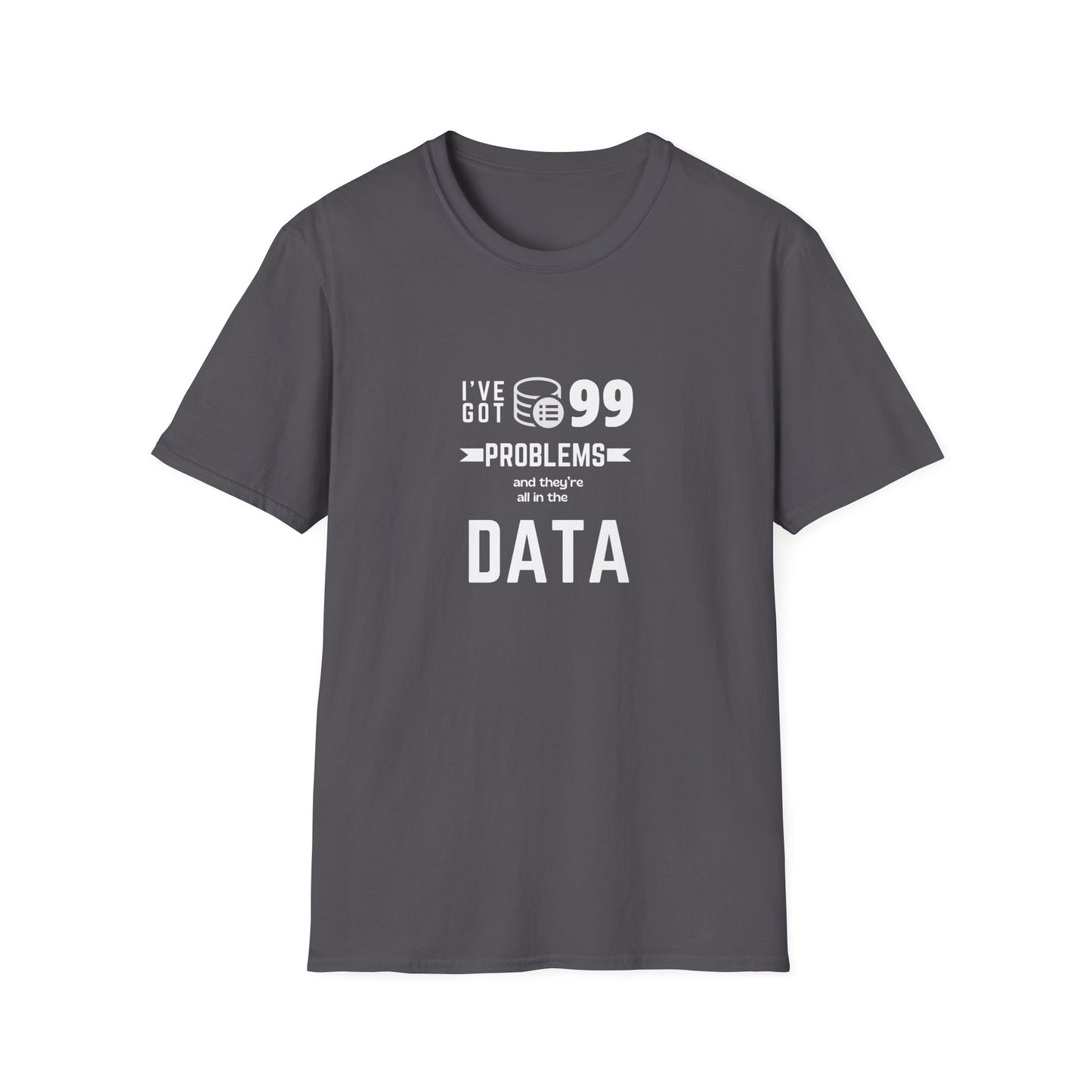 99 Problems and they are all in Data - Unisex Softstyle T-Shirt