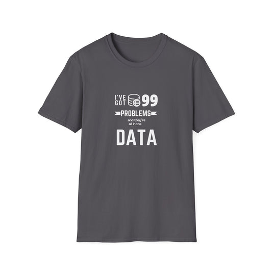 99 Problems and they are all in Data - Unisex Softstyle T-Shirt