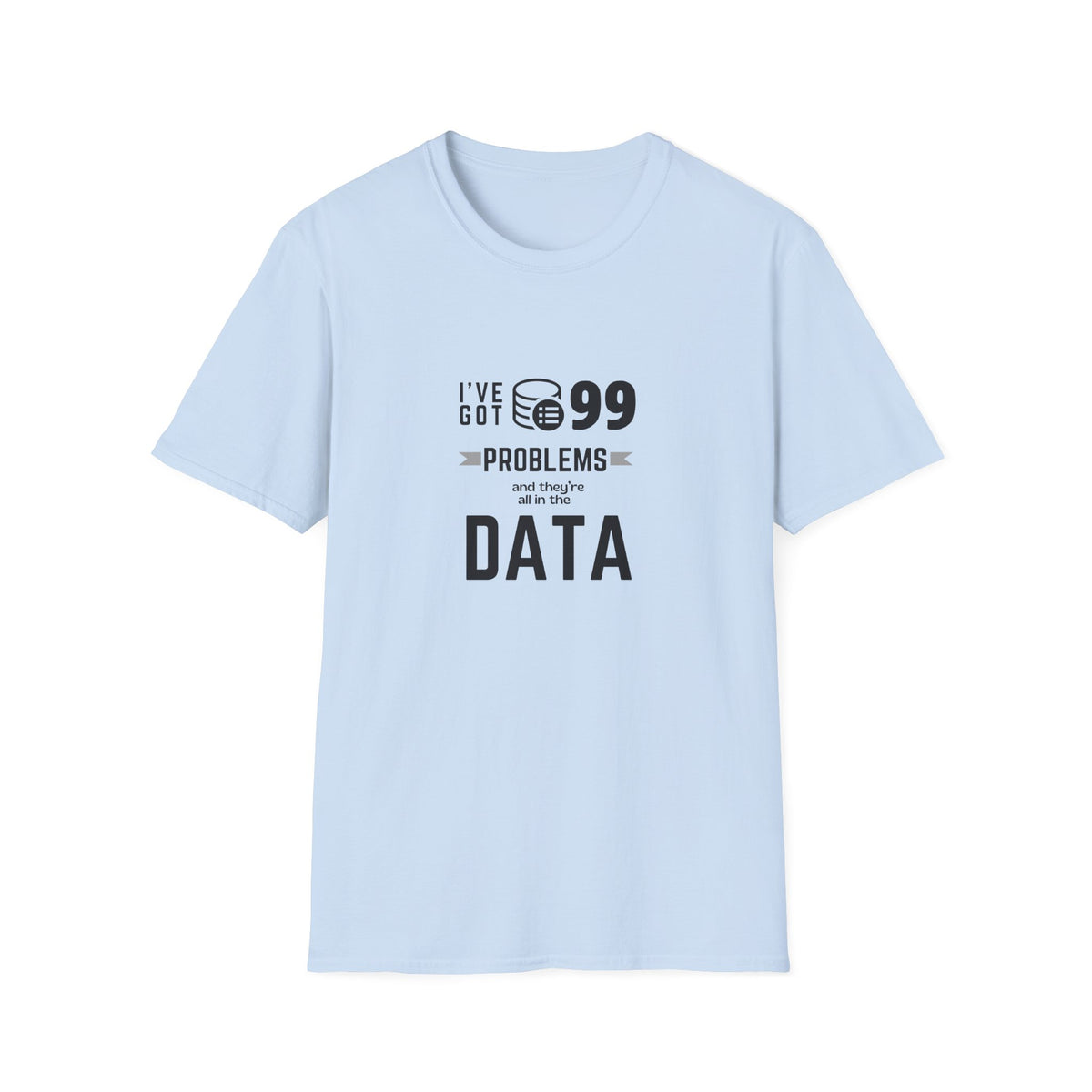 99 Problems and they are all in Data - Unisex Softstyle T-Shirt