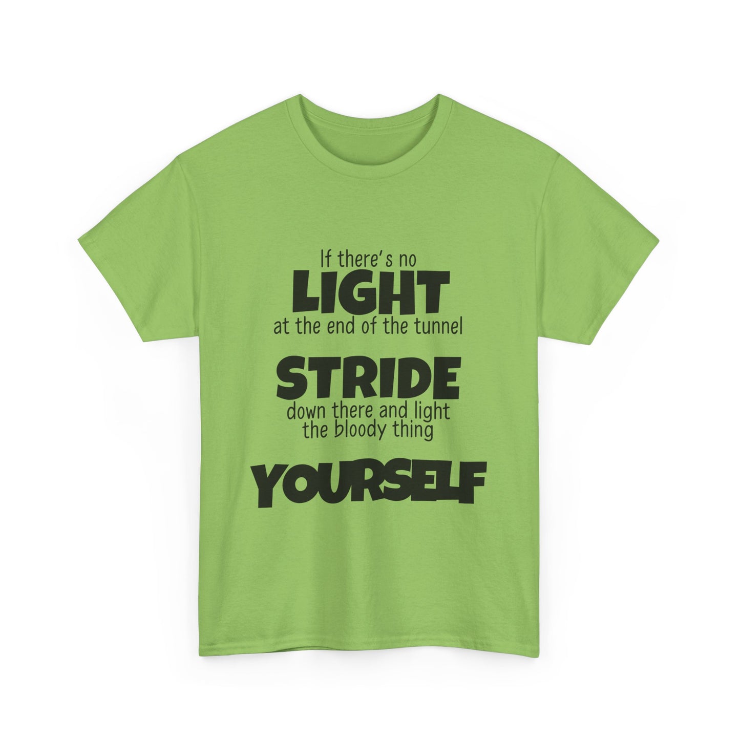 If there's no light at the end of the tunnel stride down and light it yourself - Unisex Heavy Cotton Tee