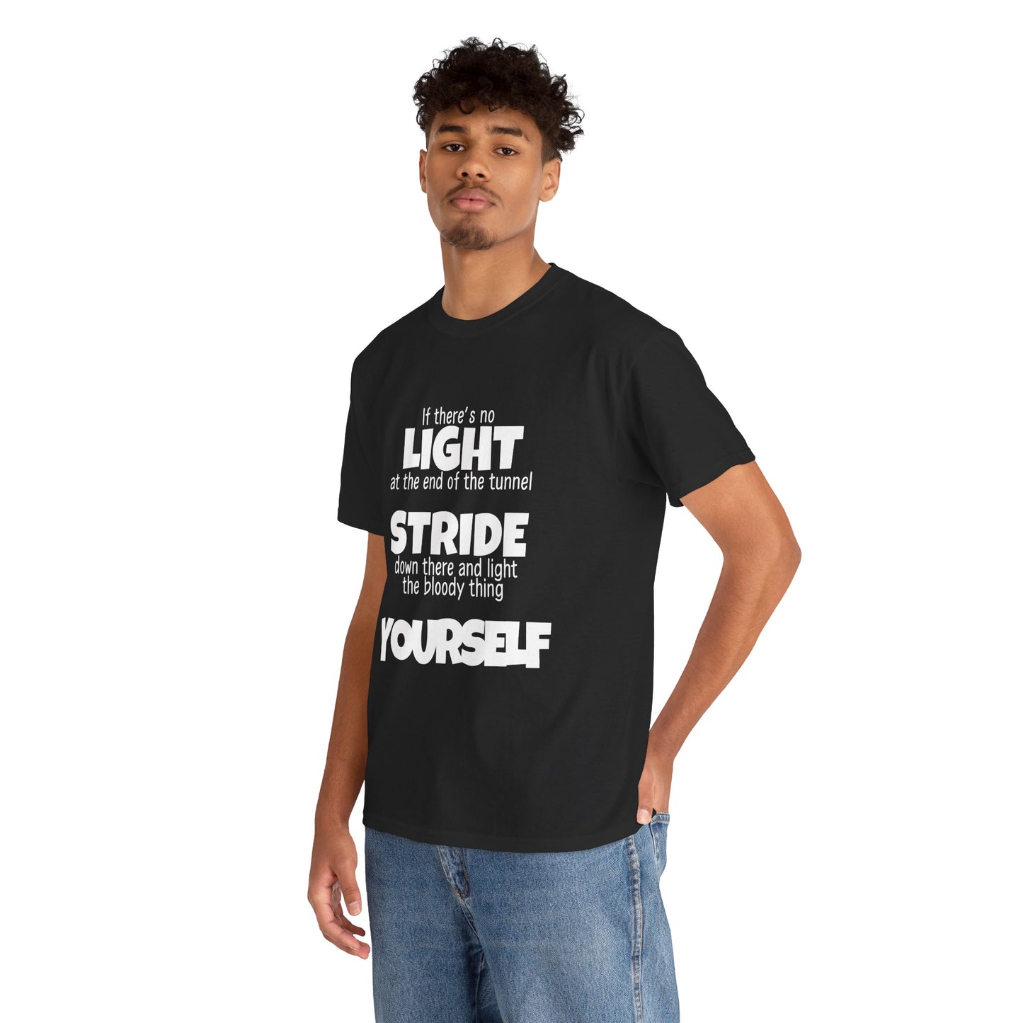 If there's no light at the end of the tunnel stride down and light it yourself - Unisex Heavy Cotton Tee