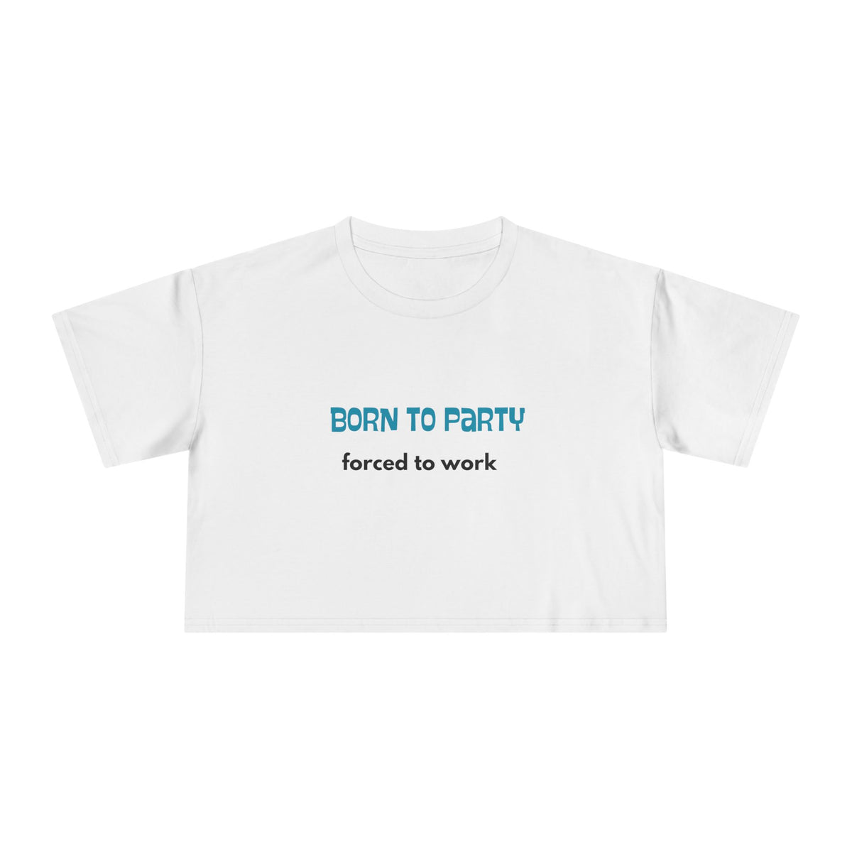 Born to Party. Forced to Work - Funny - Women's Crop Tee