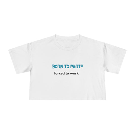 Born to Party. Forced to Work - Funny - Women's Crop Tee