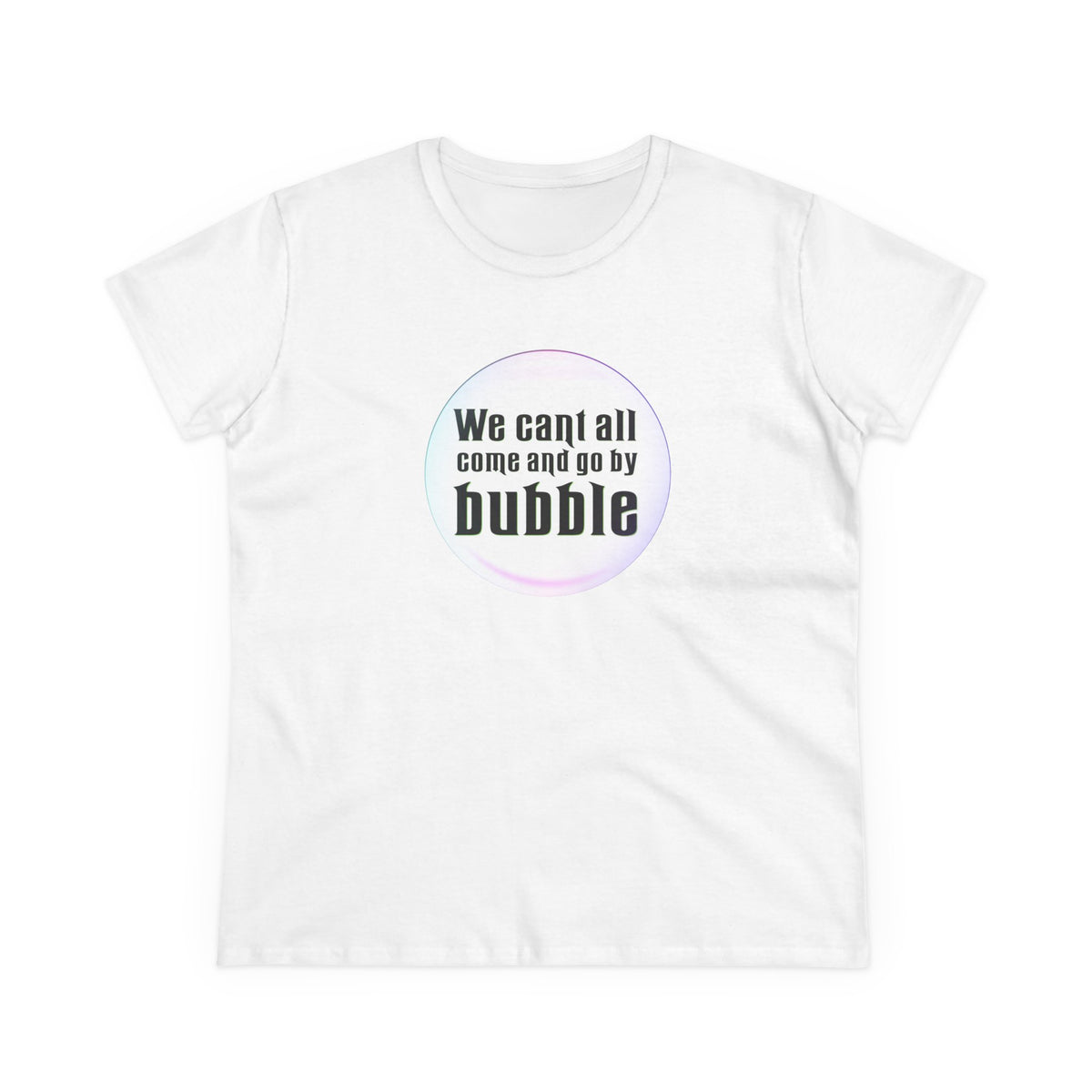 We can't all come and go by bubble - Wicked - Women's Midweight Cotton Tee
